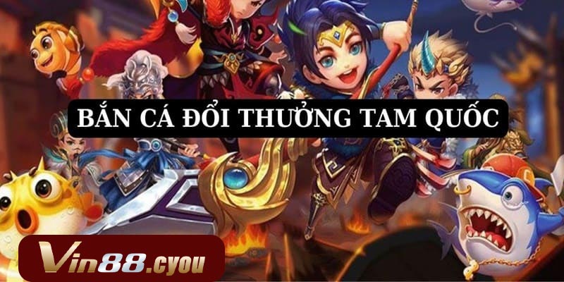 Khám phá thế giới bắn cá tam quốc