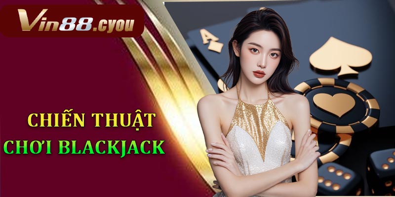 Chiến thuật và kinh nghiệm chơi blackjack cho tân thủ