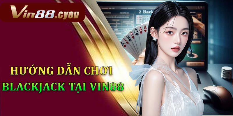 Cách chơi blackjack tại VIN88