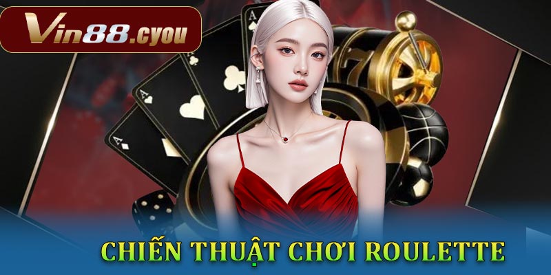 Chiến thuật chơi roulette - Khám phá cách đặt cược thông minh