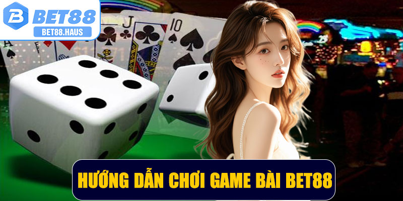 Hướng dẫn chơi game bài BET88