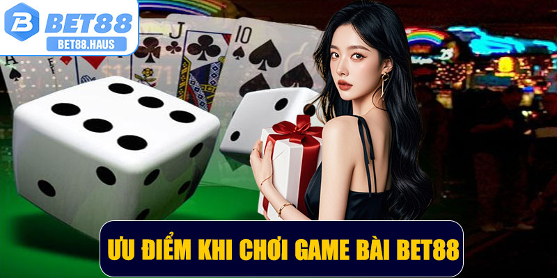 Ưu điểm khi chơi game bài BET88