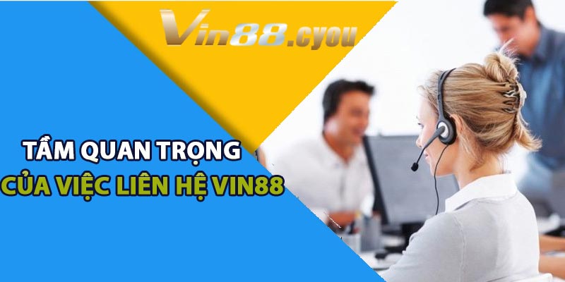 Tầm quan trọng của việc liên hệ VIN88