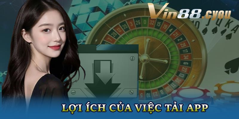 Lợi ích của việc tải app VIN88