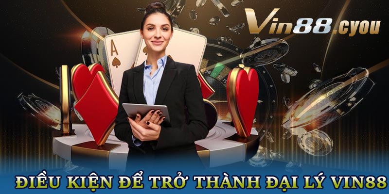 Điều kiện để trở thành đại lý VIN88