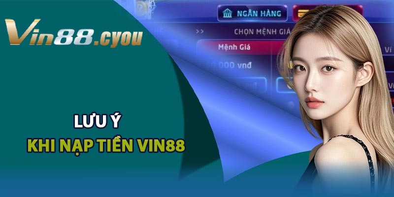 Những lưu ý quan trọng khi nạp tiền tại VIN88