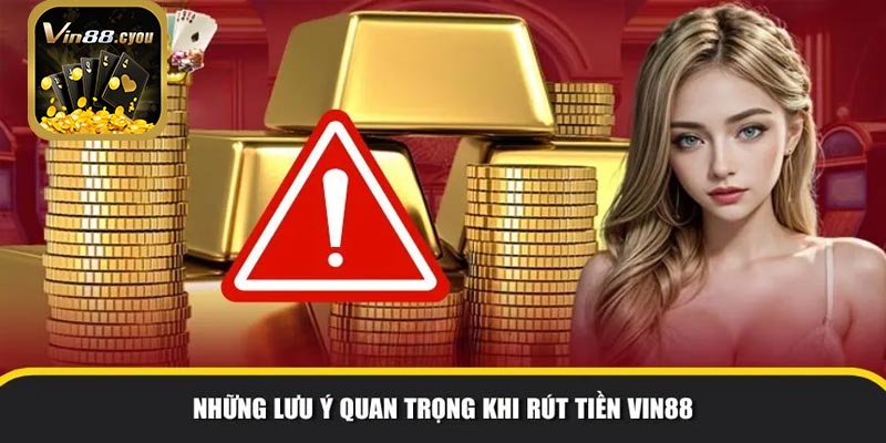 Những lưu ý quan trọng khi rút tiền tại VIN88