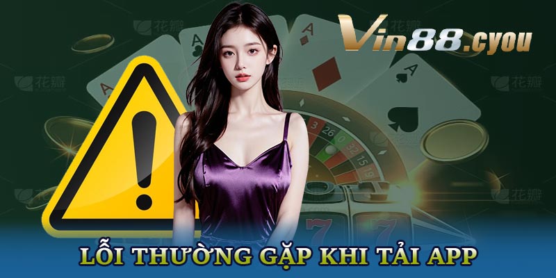 Những lỗi thường gặp khi tải app VIN88 và cách khắc phục