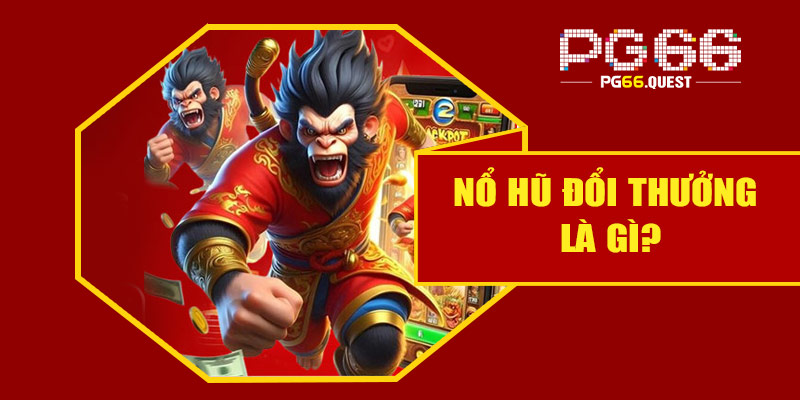 Nổ hũ đổi thưởng là gì?
